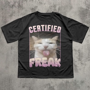 Certified Freak Funny Cat Meme Tee Shirt Gift for Woman and Man, Silly Cats T-shirt, Ironic Tshirt, Freaky Ahh Shirts, Inappropriate Tees