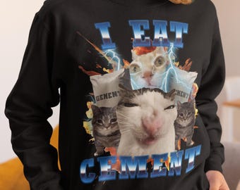 I Eat Cement Funny Cat Meme Tee Sweatshirt, Gift for Woman and Man, Stupid Gifts, Ugly Sweater, Unhinged Sweatshirts, Cringe Top, Weird Tops