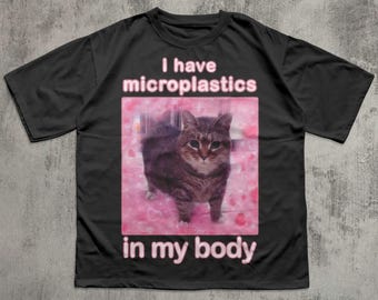 I Have Microplastics in my Body Funny Cat Meme T-shirt, Gift for Woman, Ironic Cats Shirt, Stupid Silly Gifts, Goofy Ahh Cat Tee Shirt Gift