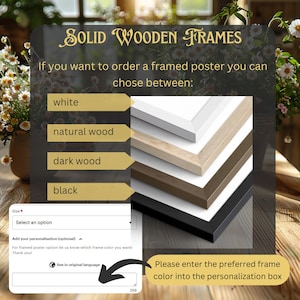 May include: A graphic showing four different frame colours for a poster: white, natural wood, dark wood, and black. The text says "Solid Wooden Frames" and "If you want to order a framed poster you can chose between:". There is a text box that says "Please enter the preferred frame colour into the personalisation box".