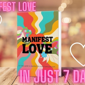 MANIFEST LOVE IN 7 Days:  The manifestation guide to the love of your dreams!