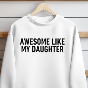 Awesome DAD T-shirt, Like My Daughter Sweatshirt, Awesome Dad Sweatshirt, Trendy T-shirt, Gift For DaD