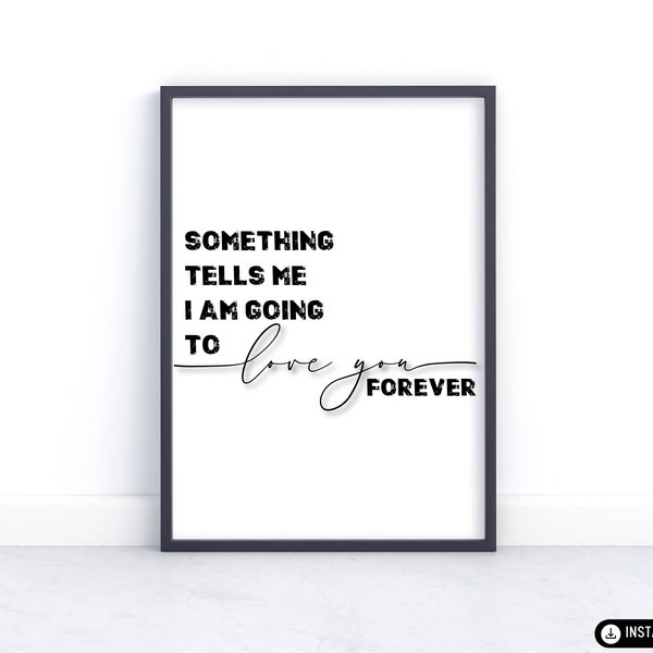 Something tells me I'm going to love you forever Poster, Love Quote Printable, Romantic Wall Decor, Digital Download, Instant Download