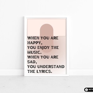 May include: A printable wall art print with a pink and white background. The text reads "When you are happy, you enjoy the music. When you are sad, you understand the lyrics."