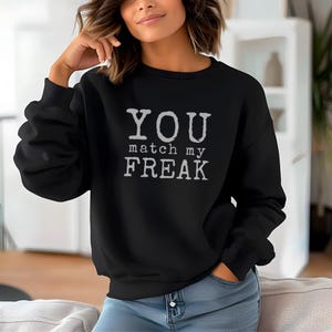 You Match My Freak Sweatshirt, Trendy Bold Sweatshirt, Freak Style Wear, Freak Phrase Sweatshirt, Bold Freak Fashion, Valentines Day Wear
