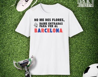 Barcelona T-shirt Don&#39;t Give Me Flowers Give Me Tickets to See Barcelona Original Gift for Culé Fans with Unisex Urban Style