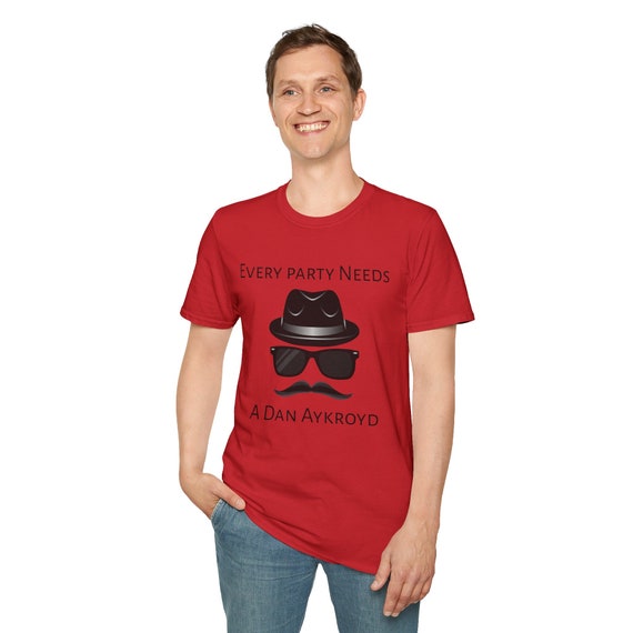 Every Party Needs A Dan Aykroyd - Funny Unisex Softstyle T-Shirt
