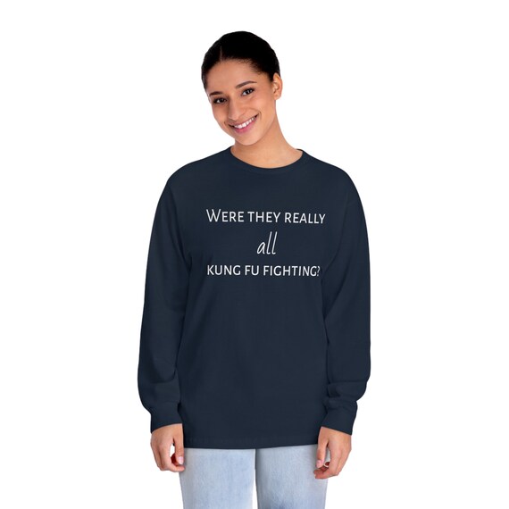 Were They Really All Kung Fu Fighting - Funny Unisex Classic Long Sleeve T-Shirt