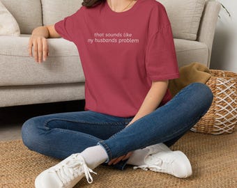 that sounds like my husbands problem T-Shirt | Funny Sarcastic Phrase Tee