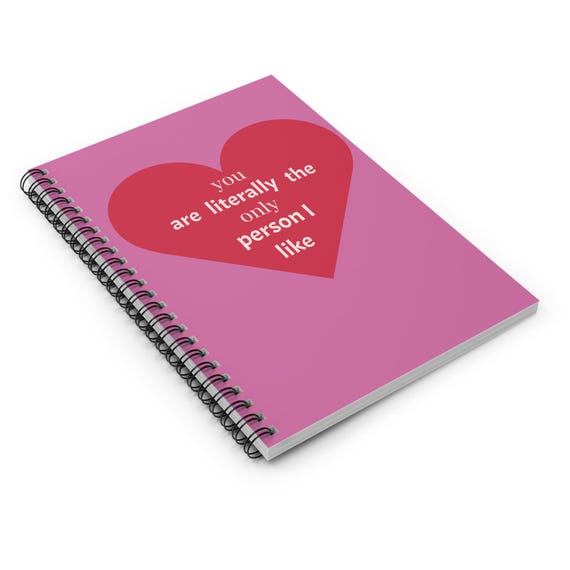 Spiral Notebook - Funny Quote You Are Literally The Only Person I Like - Ruled Line, Journal, Gift, Girl Gift, Friend Gift, Funny Gift for