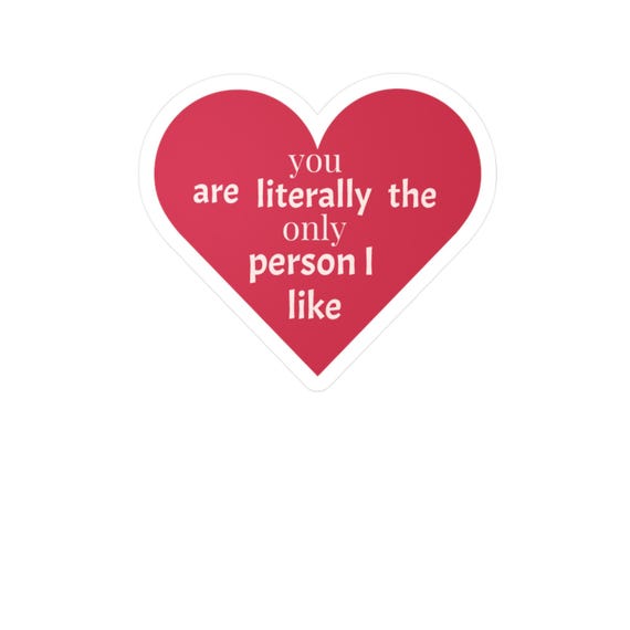 Vinyl Decal Sticker, Funny Quote You Are Literally the Only Person I Like Heart, Car Decal, Laptop Sticker, Water Bottle Decal, Bumper