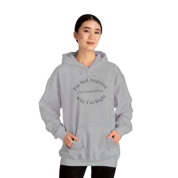 I'm Not Arguing I'm Explaining Why I'm Right Hoodie | Funny Statement Pullover