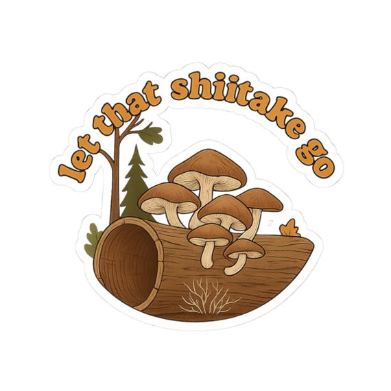 Let That Shiitake Go sticker | mushroom log illustration kiss-cut sticker