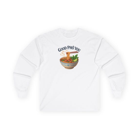 Funny Food Humor Long Sleeve Tee, Good Pho You Shirt, Vietnamese Cuisine Top, Foodie Gift, Restaurant Staff Uniform, Asian Food Lover