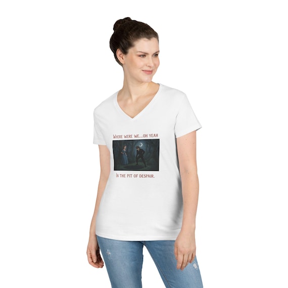 Where We're We...Oh Yeah In The Pit Of Despair T-Shirt | Princess Bride inspired V-neck