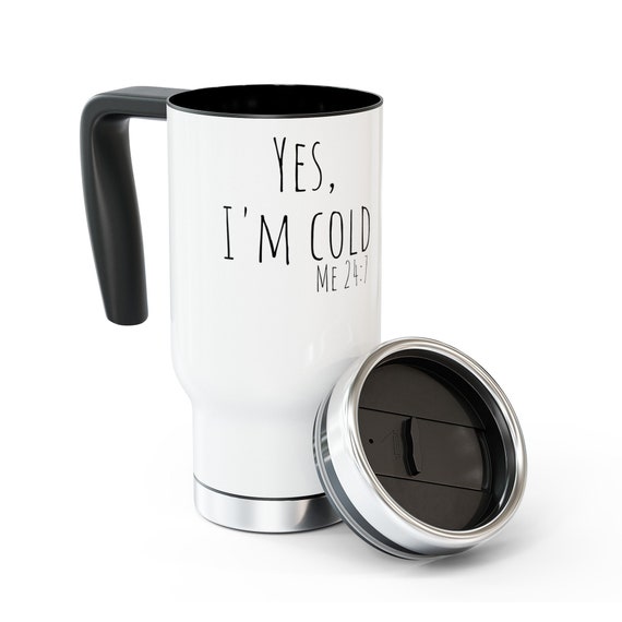 Yes, I'm Cold, Me 24:7 - Funny Stainless Steel Travel Mug with Handle, 14oz