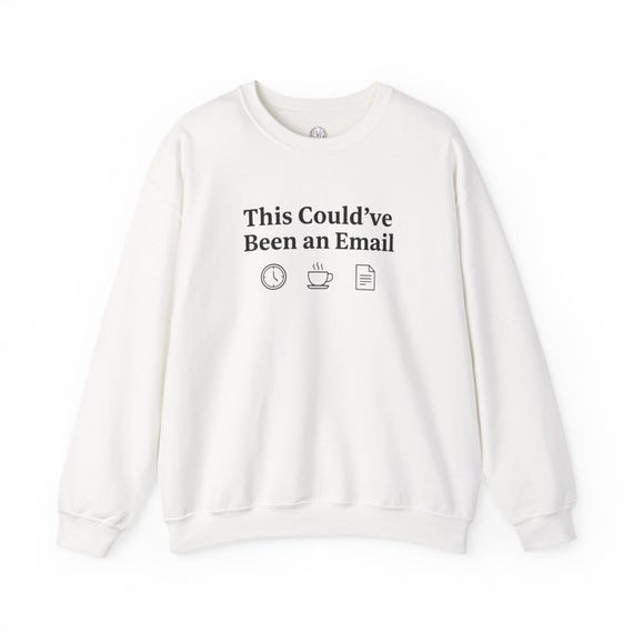 This Could've Been an Email Sweatshirt | meeting meme, office humor