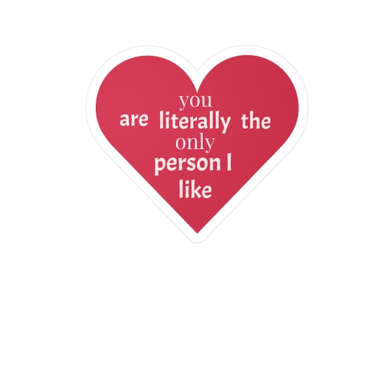 Vinyl Decal Sticker, Funny Quote You Are Literally the Only Person I Like Heart, Car Decal, Laptop Sticker, Water Bottle Decal, Bumper