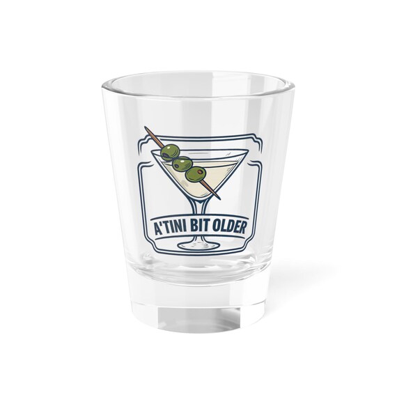 A Tini Bit Older Martini Shot Glass | 1.5oz | Birthday Humor Shot Glass