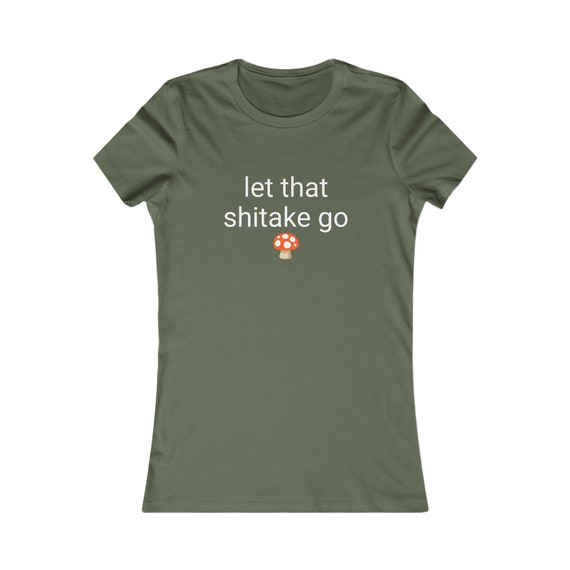 let that shitake go - Women's Favorite Tee