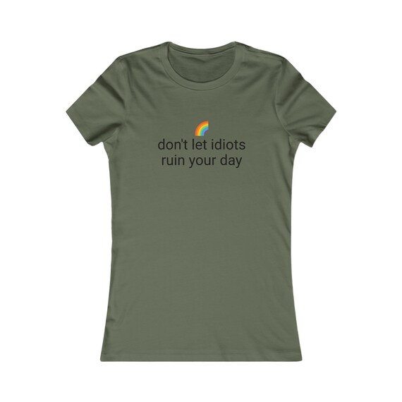 don't let idiots ruin your day - Women's Favorite Tee