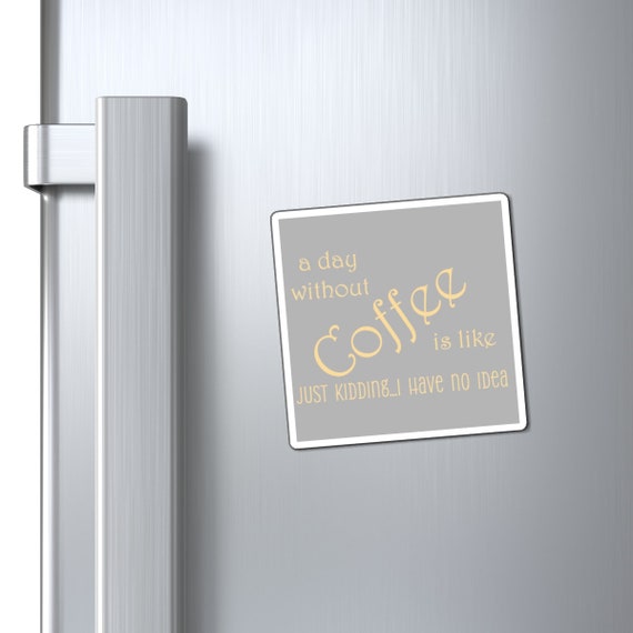 A Day Without Coffee - Funny Magnets