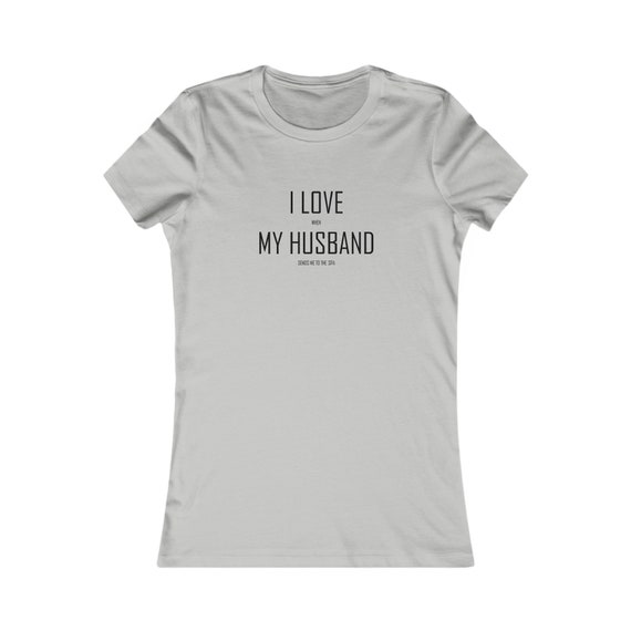 I Love (when) My Husband (sends me to the spa) - Women's Favorite Tee