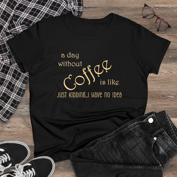 A Day Without Coffee - Funny Women's Midweight Cotton Tee