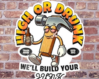 High or Drunk We'll Build Your Junk, funny blue collar sticker for carpenters and construction workers