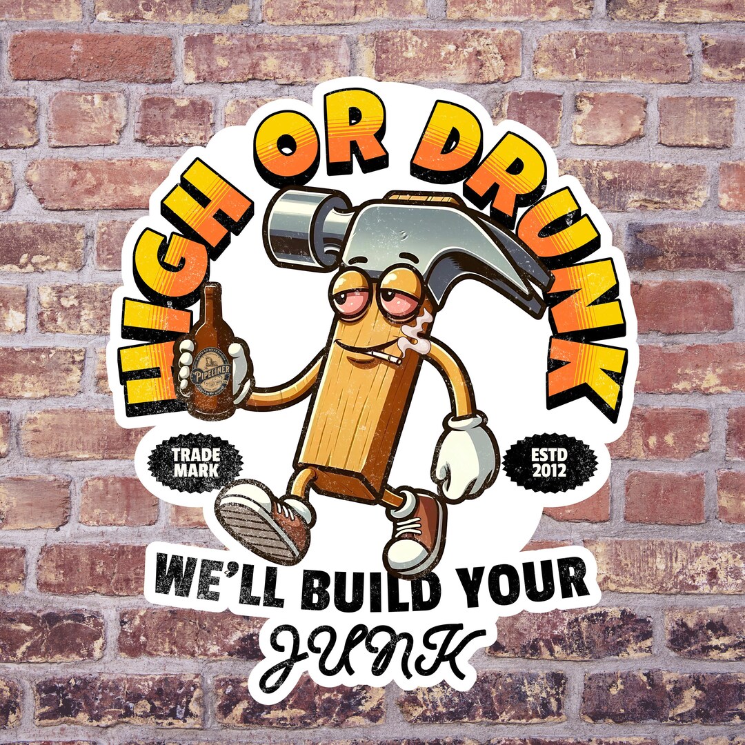 High or Drunk We'll Build Your Junk, Funny Blue Collar Sticker for ...