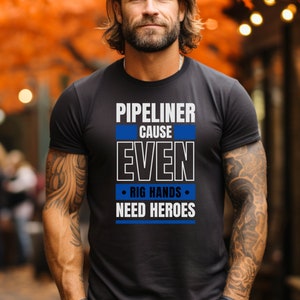 Pipeliner shirt, even rig hands need heroes, funny gift for oil and gas workers