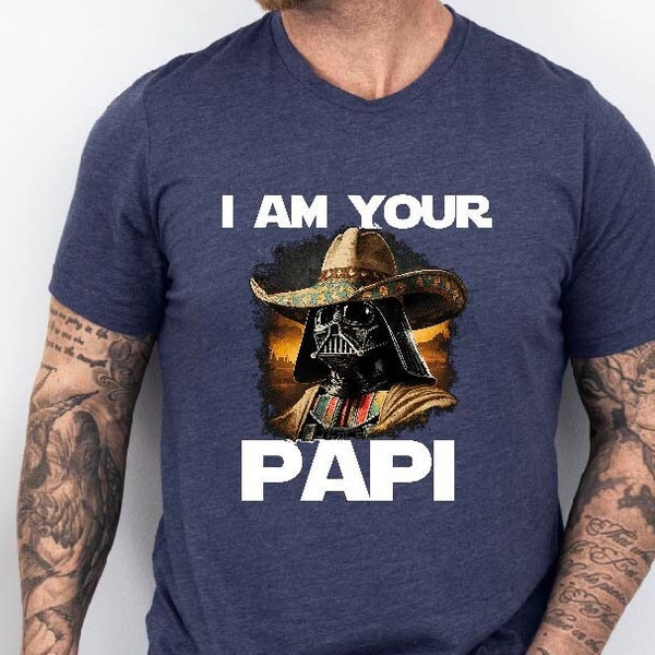 I Am Your Papi Shirt, Star Wars Lover Tee, Mexican Darth Vader T-Shirt, Father's Day Shirt, Darth Vader Papi Shirt, Star Wars Characters Tee