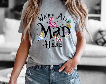 We're All Mad Here Shirts, Funny Shirt, Funny Party Sweatshirt, Disney Shirt, Alice in Wonderland Shirt, Disney World Shirt