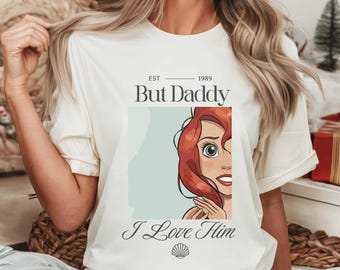 But Daddy I Love Him Comfort Colors Shirt, Ariel Shirt, Disney Family Trip Shirt, Magic Kingdom, Little Mermaid Shirt, Disney Princess Shirt