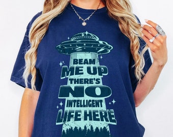Beam Me Up There's No Intelligent Life Here Shirt Funny UFO Alien Abduction Tee Black or True Navy Comfort Colors T-Shirt Space Nerd Gift
