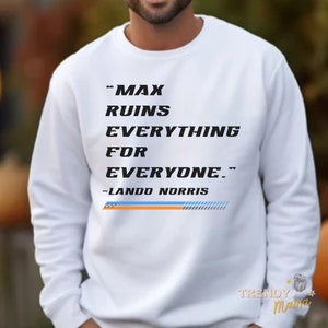 Peut inclure: Sweat-shirt blanc avec un texte noir qui dit "Max ruine tout pour tout le monde." Le texte est attribu&eacute; &agrave; "Lando Norris".