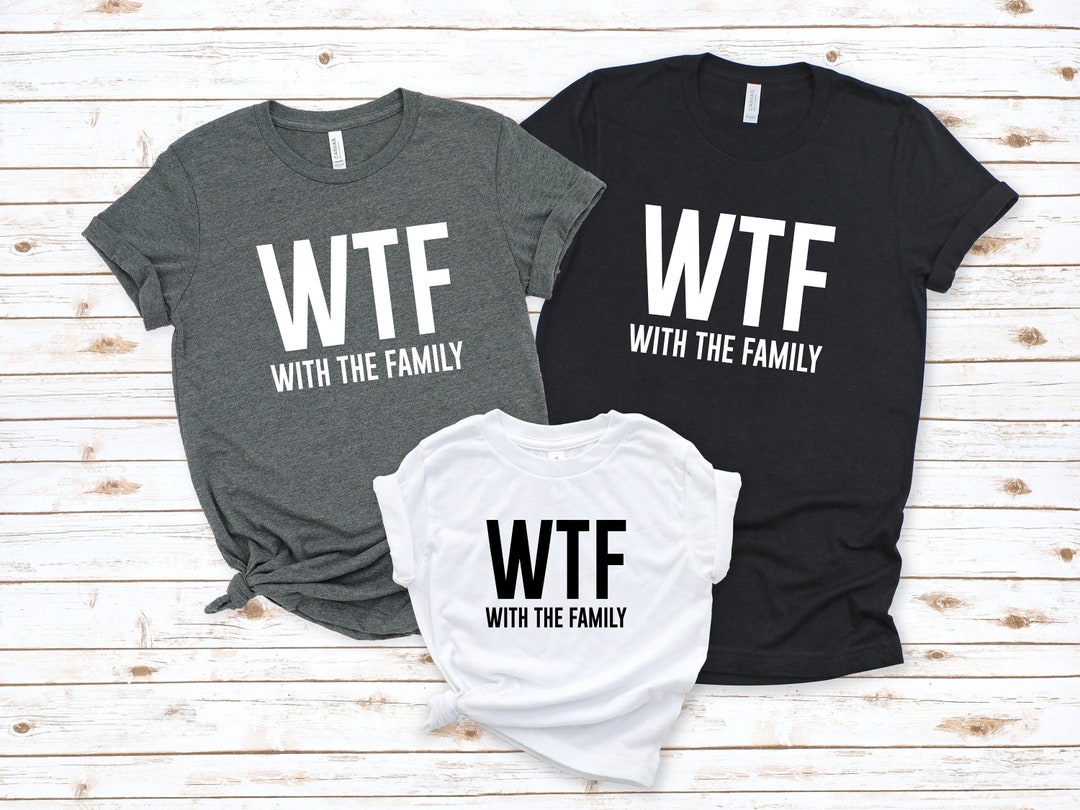 WTF Shirt, With Family Shirts, Funny Tshirts, With the Family Shirts