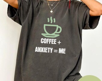 Coffee Anxiety Shirt: Sarcastic Humor Comfort Colors Tee