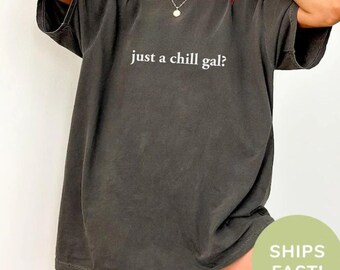 Just a Chill Gal Shirt - Comfort Colors Sarcastic Tee