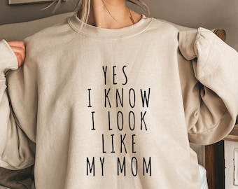 Yes I Know I Look Like My Mom Sweatshirt, Trendy Mother's Day Gift