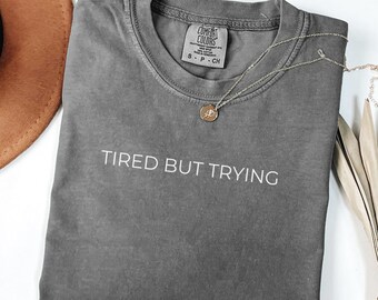 Tired But Trying Shirt - Funny Exhaustion T-Shirt - Motivational Humor Tee