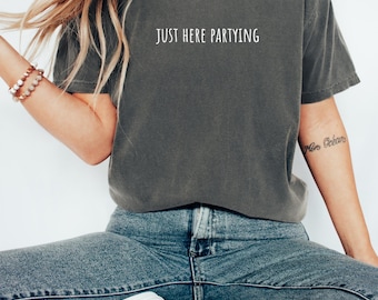 Just Here Partying Shirt: Bachelorette Party Tee, Girls Trip Outfit
