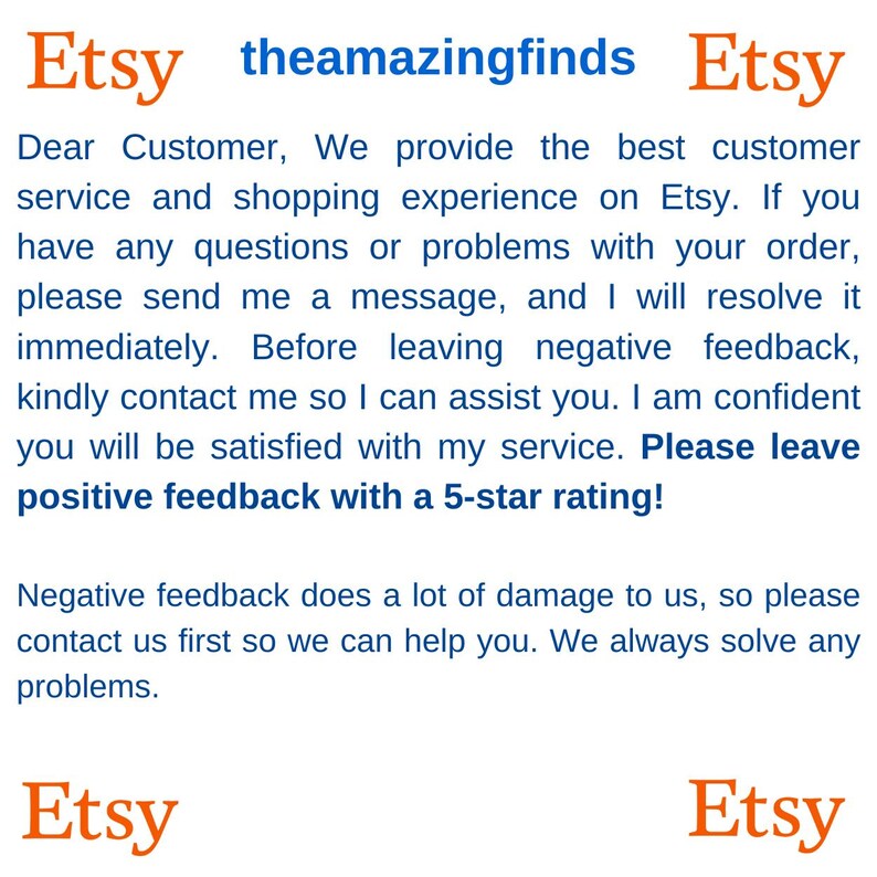 May include: Etsy shop announcement encouraging customers to contact the shop owner before leaving negative feedback. The text reads: "Dear Customer, We provide the best customer service and shopping experience on Etsy. If you have any questions or problems with your order, please send me a message, and I will resolve it immediately. Before leaving negative feedback, kindly contact me so I can assist you. I am confident you will be satisfied with my service. Please leave positive feedback with a 5-star rating! Negative feedback does a lot of damage to us, so please contact us first so we can help you. We always solve any problems."