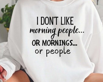 I Don't Like Morning People Shirt, Funny Saying Shirt,Sarcastic Shirt, Shirt with Funny Saying, Cute and Funny Sweatshirt,Not Morning Person