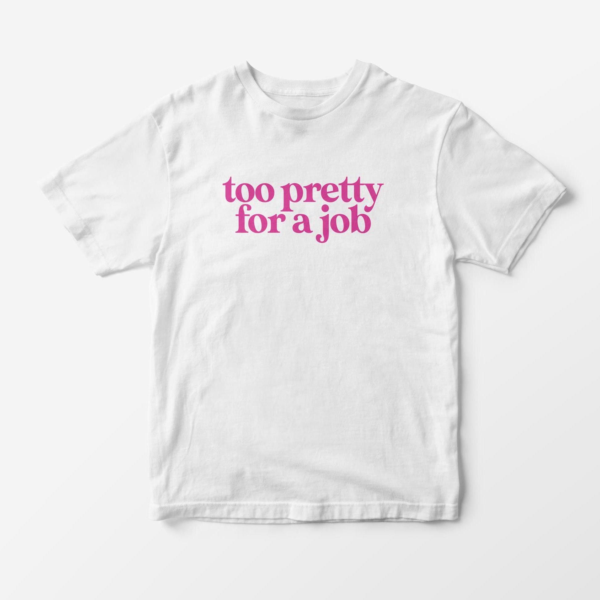 Too Pretty for a Job Shirt - Etsy