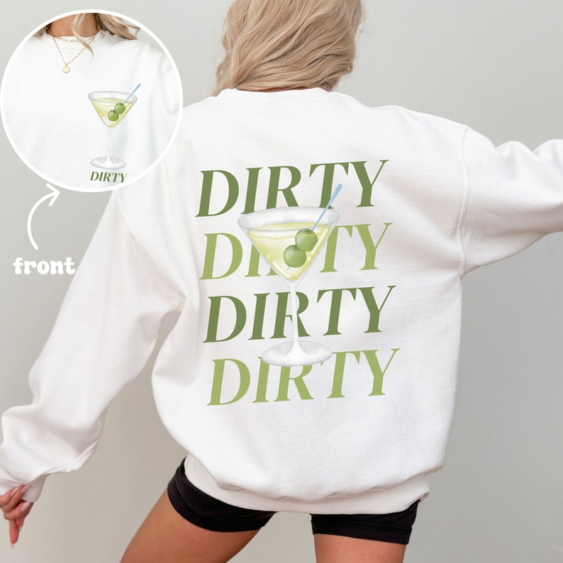 May include: White sweatshirt with the text "DIRTY" repeated four times in green, with a martini glass and olives in between each word.