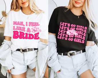 Cowgirl Bachelorette Shirts, Nashville Bach Party, Pink Country Bachelorette, Lets Go Girls Bridal Party Tees, Man I Feel Like a Bride Shirt