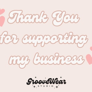 May include: A light pink background with the text "Thank You for supporting my business" in a retro font. Pink hearts are scattered around the text. The GrooveWear Studio logo is at the bottom.