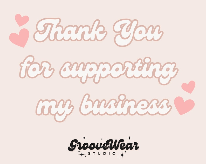 May include: A light pink background with the text "Thank You for supporting my business" in a retro font. Pink hearts are scattered around the text. The GrooveWear Studio logo is at the bottom.