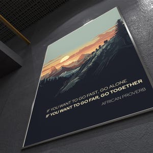 May include: A motivational poster with a colorful landscape illustration and the text "IF YOU WANT TO GO FAST, GO ALONE IF YOU WANT TO GO FAR, GO TOGETHER AFRICAN PROVERB".